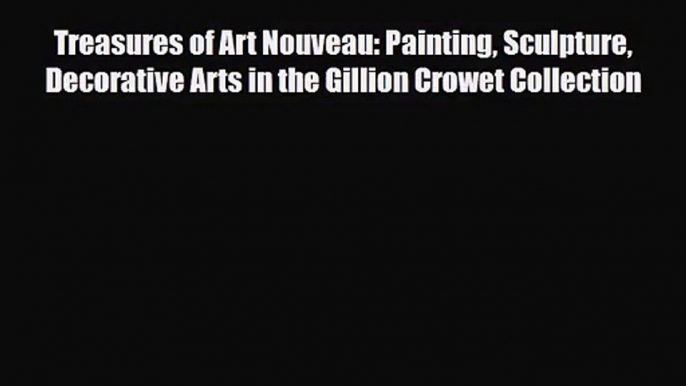 [PDF Download] Treasures of Art Nouveau: Painting Sculpture Decorative Arts in the Gillion