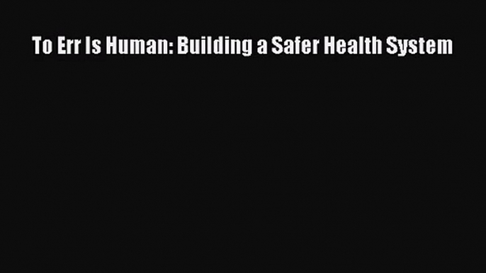 To Err Is Human: Building a Safer Health System  PDF Download