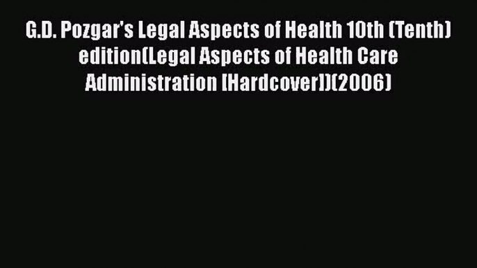 G.D. Pozgar's Legal Aspects of Health 10th (Tenth) edition(Legal Aspects of Health Care Administration