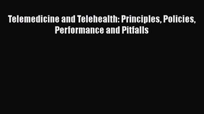 Telemedicine and Telehealth: Principles Policies Performance and Pitfalls  Free Books