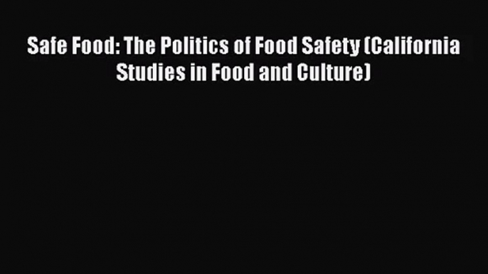 Safe Food: The Politics of Food Safety (California Studies in Food and Culture)  Free Books