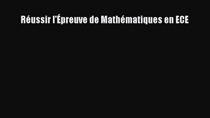[PDF Télécharger] Réussir l'Épreuve de Mathématiques en ECE [lire] Complet Ebook