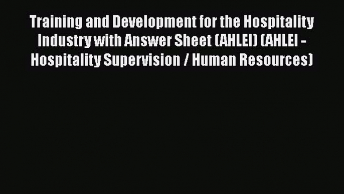 Training and Development for the Hospitality Industry with Answer Sheet (AHLEI) (AHLEI - Hospitality