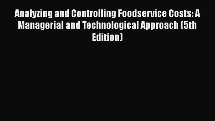 Analyzing and Controlling Foodservice Costs: A Managerial and Technological Approach (5th Edition)