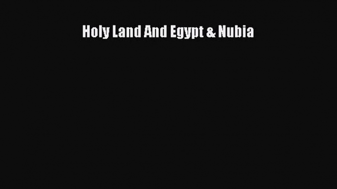 [PDF Download] Holy Land And Egypt & Nubia [PDF] Online