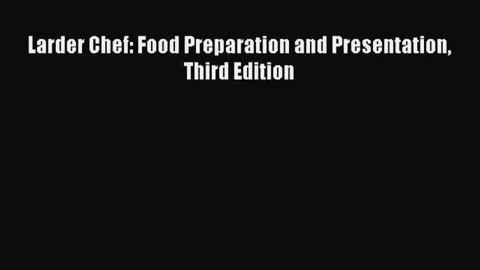 [PDF Download] Larder Chef: Food Preparation and Presentation Third Edition [PDF] Online