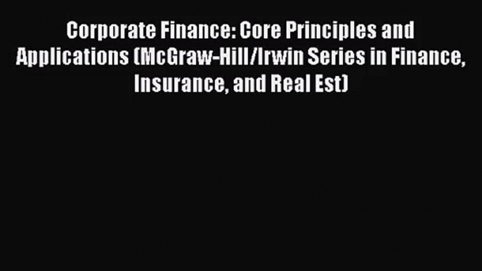 Corporate Finance: Core Principles and Applications (McGraw-Hill/Irwin Series in Finance Insurance