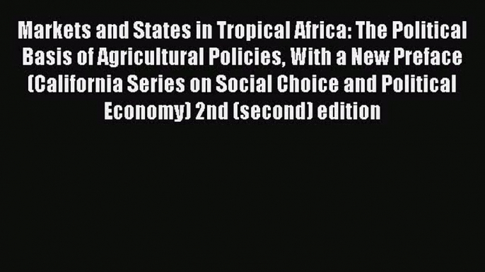 Markets and States in Tropical Africa: The Political Basis of Agricultural Policies With a