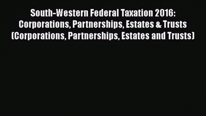 South-Western Federal Taxation 2016: Corporations Partnerships Estates & Trusts (Corporations