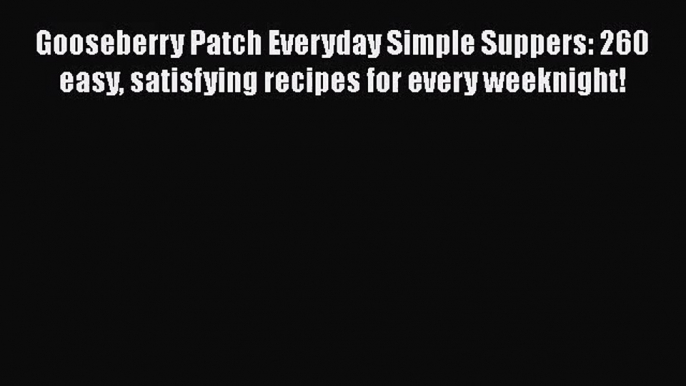 Gooseberry Patch Everyday Simple Suppers: 260 easy satisfying recipes for every weeknight!