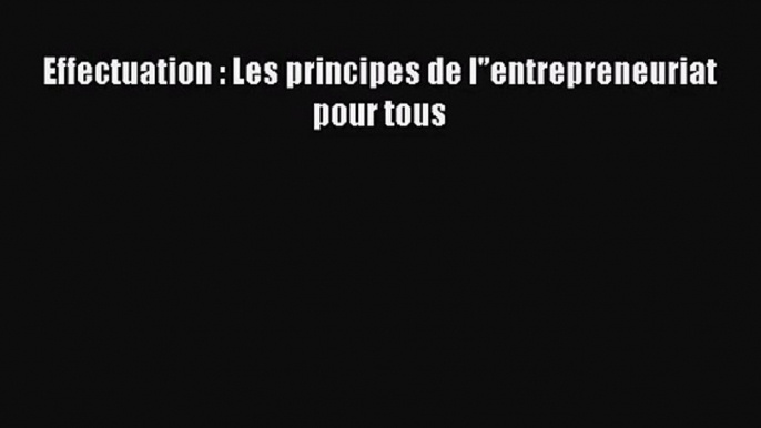 [PDF Télécharger] Effectuation : Les principes de l'’entrepreneuriat pour tous [PDF] en ligne