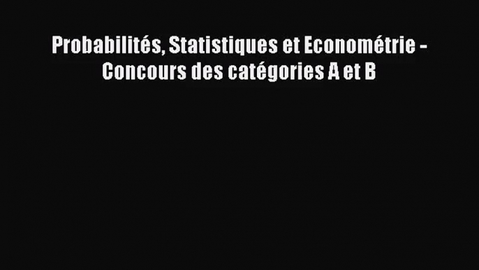 [PDF Télécharger] Probabilités Statistiques et Econométrie - Concours des catégories A et B