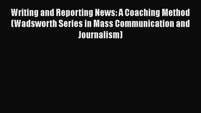 Writing and Reporting News: A Coaching Method (Wadsworth Series in Mass Communication and Journalism)