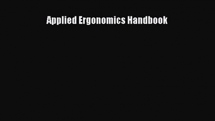 [PDF Download] Applied Ergonomics Handbook [Read] Online