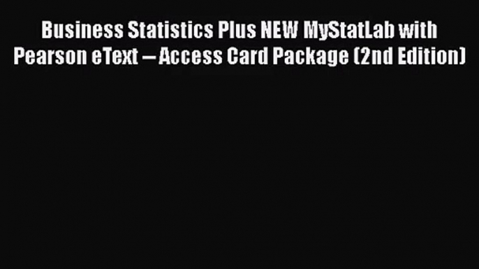 Business Statistics Plus NEW MyStatLab with Pearson eText -- Access Card Package (2nd Edition)