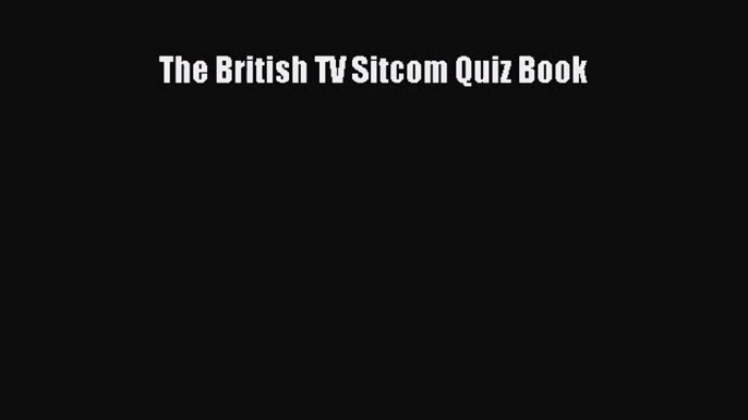 The British TV Sitcom Quiz Book Free Download Book
