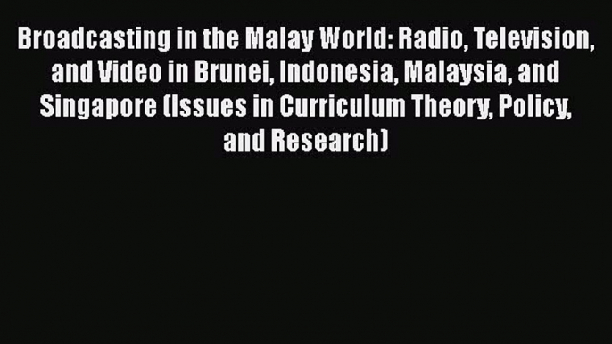 Broadcasting in the Malay World: Radio Television and Video in Brunei Indonesia Malaysia and