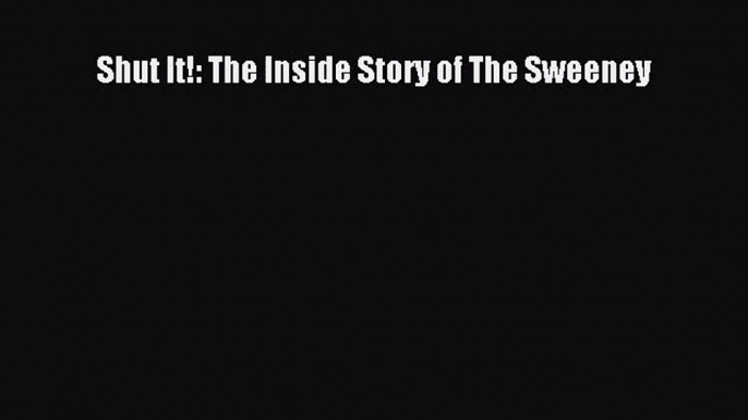 Shut It!: The Inside Story of The Sweeney  Free Books