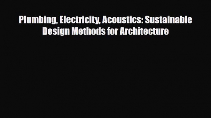 [PDF Download] Plumbing Electricity Acoustics: Sustainable Design Methods for Architecture