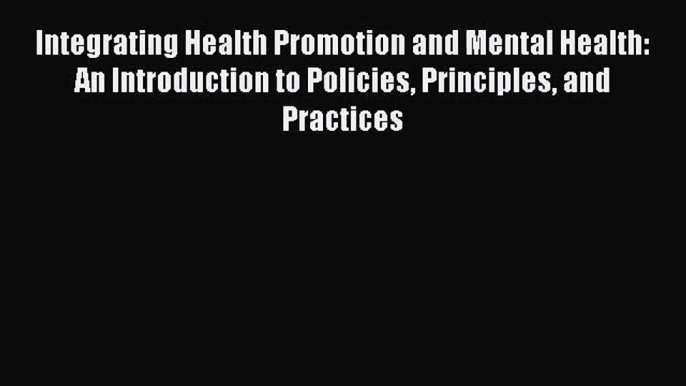 Integrating Health Promotion and Mental Health: An Introduction to Policies Principles and