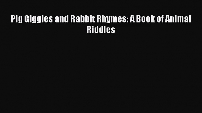 (PDF Download) Pig Giggles and Rabbit Rhymes: A Book of Animal Riddles PDF