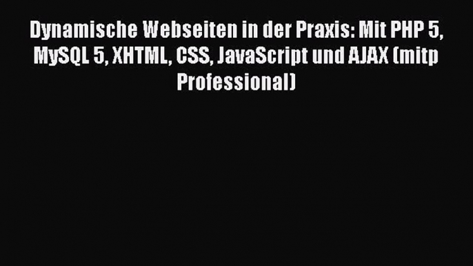 [PDF Download] Dynamische Webseiten in der Praxis: Mit PHP 5 MySQL 5 XHTML CSS JavaScript und