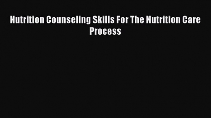 [PDF Download] Nutrition Counseling Skills For The Nutrition Care Process [PDF] Online