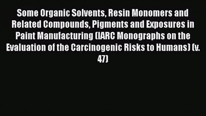 Some Organic Solvents Resin Monomers and Related Compounds Pigments and Exposures in Paint