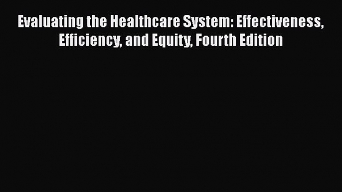 Evaluating the Healthcare System: Effectiveness Efficiency and Equity Fourth Edition  PDF Download