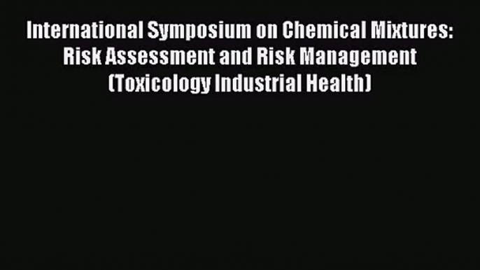 International Symposium on Chemical Mixtures: Risk Assessment and Risk Management (Toxicology