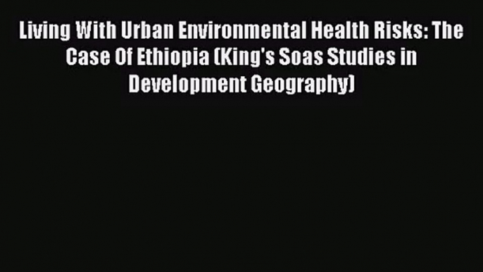 Living With Urban Environmental Health Risks: The Case Of Ethiopia (King's Soas Studies in