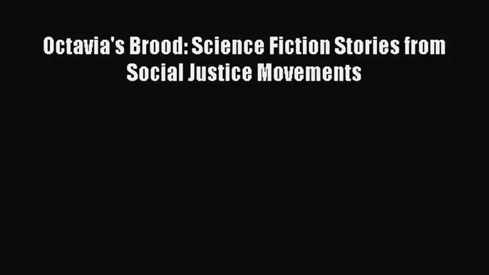 (PDF Download) Octavia's Brood: Science Fiction Stories from Social Justice Movements PDF