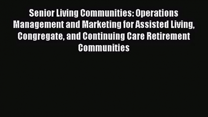 Senior Living Communities: Operations Management and Marketing for Assisted Living Congregate