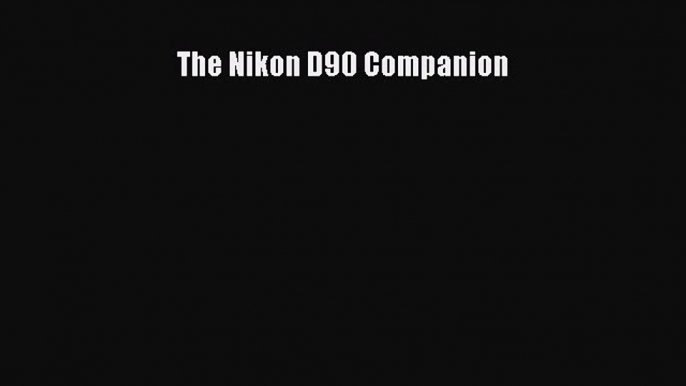 [PDF Download] The Nikon D90 Companion [Download] Full Ebook