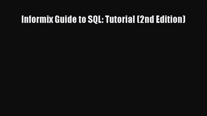 [PDF Download] Informix Guide to SQL: Tutorial (2nd Edition) [Download] Online