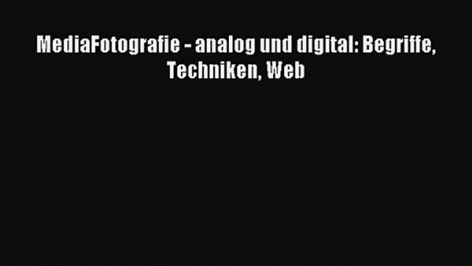 [PDF Download] MediaFotografie - analog und digital: Begriffe Techniken Web [PDF] Online