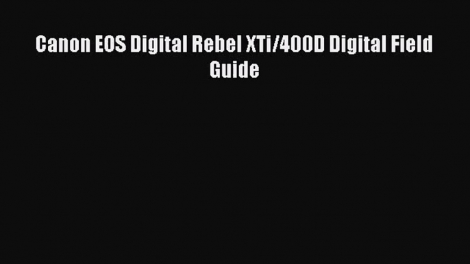 [PDF Download] Canon EOS Digital Rebel XTi/400D Digital Field Guide [Download] Full Ebook