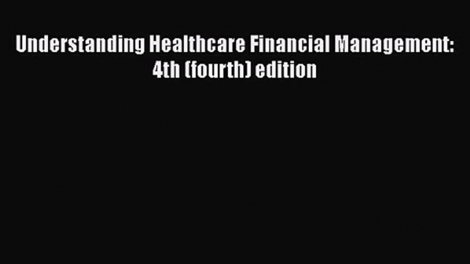 Understanding Healthcare Financial Management: 4th (fourth) edition Free Download Book