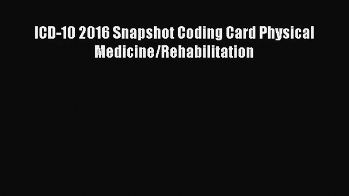 ICD-10 2016 Snapshot Coding Card Physical Medicine/Rehabilitation  Free Books