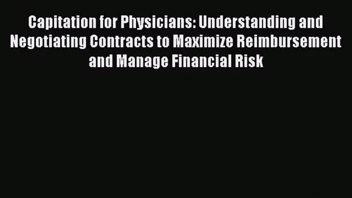 Capitation for Physicians: Understanding and Negotiating Contracts to Maximize Reimbursement