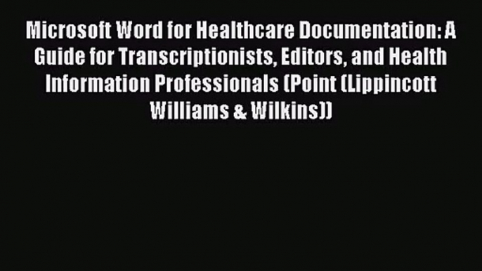 Microsoft Word for Healthcare Documentation: A Guide for Transcriptionists Editors and Health