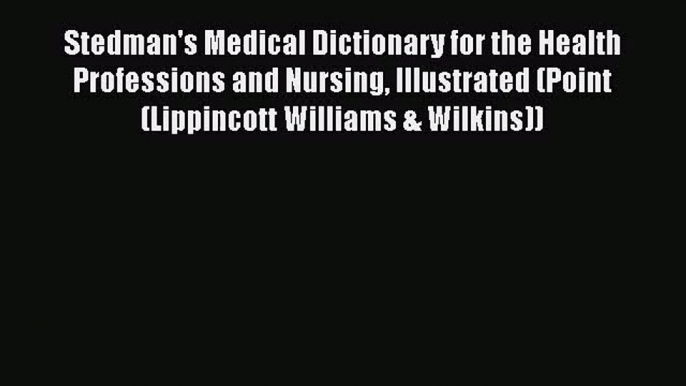 Stedman's Medical Dictionary for the Health Professions and Nursing Illustrated (Point (Lippincott