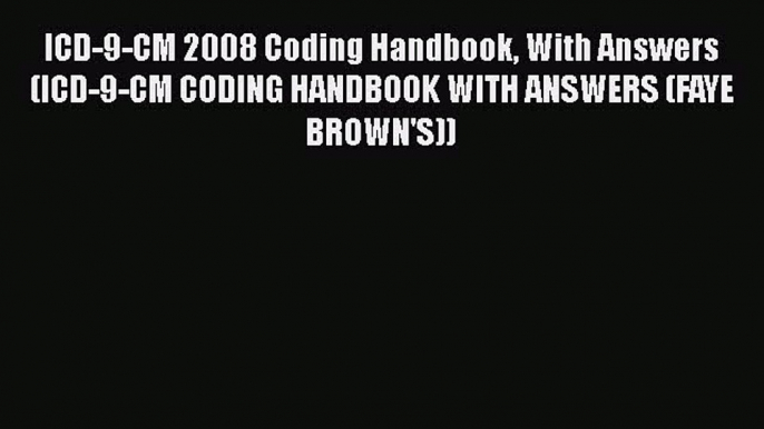 ICD-9-CM 2008 Coding Handbook With Answers (ICD-9-CM CODING HANDBOOK WITH ANSWERS (FAYE BROWN'S))