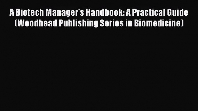 A Biotech Manager's Handbook: A Practical Guide (Woodhead Publishing Series in Biomedicine)