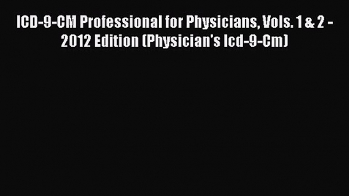 ICD-9-CM Professional for Physicians Vols. 1 & 2 - 2012 Edition (Physician's Icd-9-Cm) Free