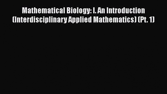 [PDF Download] Mathematical Biology: I. An Introduction (Interdisciplinary Applied Mathematics)