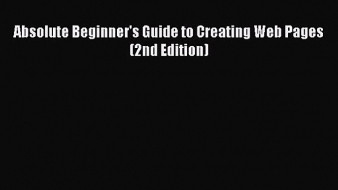 Absolute Beginner's Guide to Creating Web Pages (2nd Edition)  Free Books