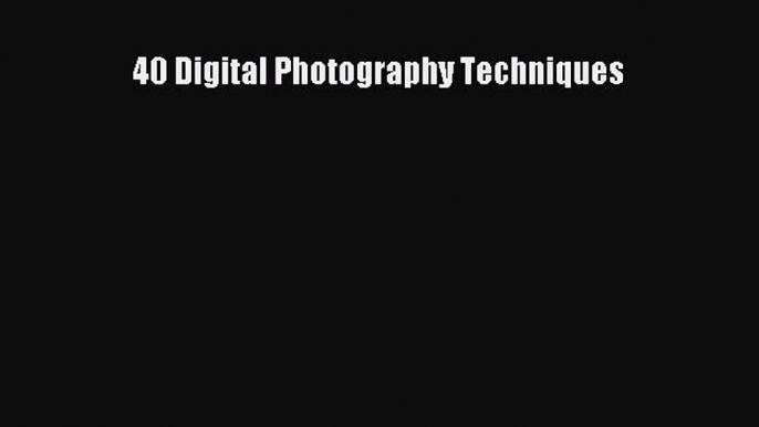 40 Digital Photography Techniques  Free PDF