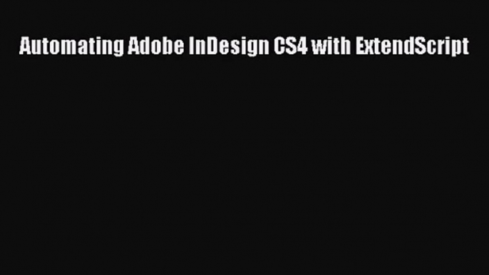 Automating Adobe InDesign CS4 with ExtendScript  Free Books