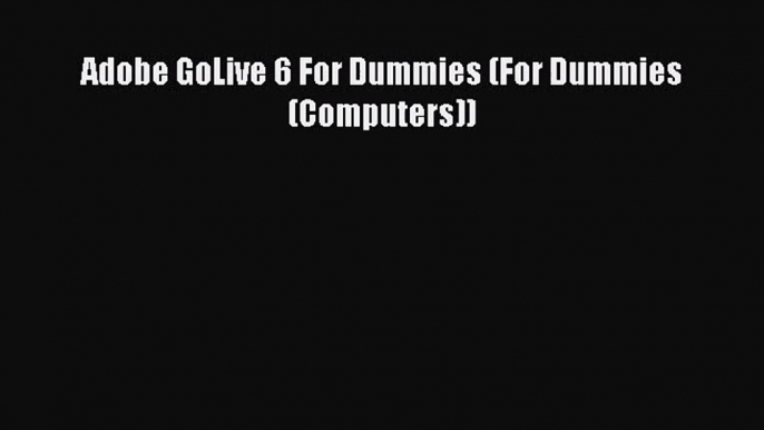 Adobe GoLive 6 For Dummies (For Dummies (Computers))  Free Books